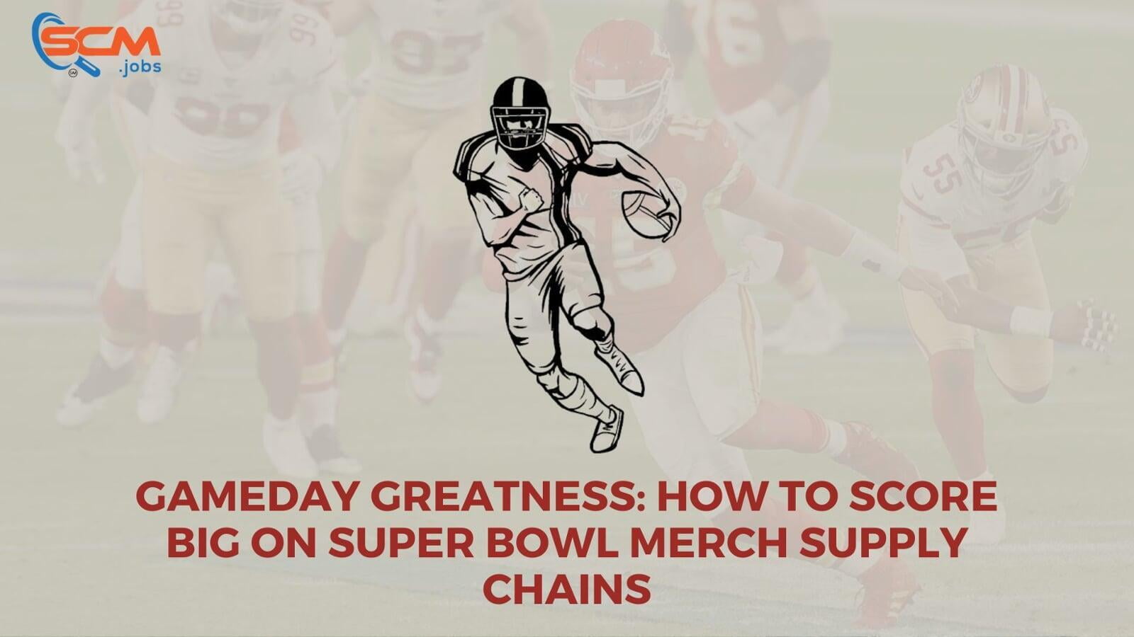 Gameday Greatness: How to Score Big on Super Bowl Merch Supply Chains